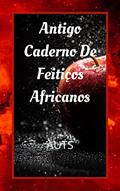 Ler Antigo Caderno De Feitiços Africanos, do autor Antonio AUTS Ler Antigo Caderno De Feitiços Africanos, do autor Antonio AUTS
