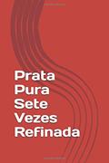 Ler Prata Pura Sete Vezes Refinada (Portuguese Edition), do autor RODRIGO V SEVILHA Ler Prata Pura Sete Vezes Refinada (Portuguese Edition), do autor RODRIGO V SEVILHA