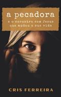 Ler A Pecadora: e o encontro com Jesus que mudou a sua vida (Encontros com Jesus) (Portuguese Edition), do autor Cris Ferreira Ler A Pecadora: e o encontro com Jesus que mudou a sua vida (Encontros com Jesus) (Portuguese Edition), do autor Cris Ferreira