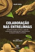Ler Colaboração nas entrelinhas: os mateiros de ontem e de hoje e o papel dos conhecimentos tradicionais para o desenvolvimento da pesquisa científica na Amazônia, do autor Felipe Costa