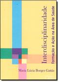 Ler Interdisciplinaridade. Formação e Ação na Área de Saúde, do autor Maria Lúcia Borges Gattás