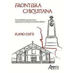 Fronteira chiquitana: potencialidades, perspectivas e experiências turísticas entre Brasil e bolívia, do autor FLAVIO GATTI
