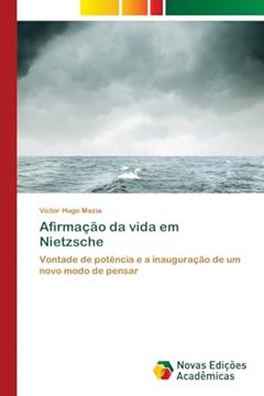 Afirmação da vida em Nietzsche: Vontade de potência e a inauguração de um novo modo de pensar, do autor Victor Hugo Mazia