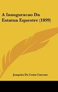 Ler A Inauguracao Da Estatua Equestre (1899), do autor Joaquim Da Costa Cascaes