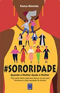 Ler Sororidade: Quando a Mulher Ajuda a Mulher, do autor Paula Roschel Ler Sororidade: Quando a Mulher Ajuda a Mulher, do autor Paula Roschel