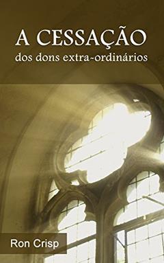 A Cessação dos Dons Extra-ordinários, do autor Ron Crisp