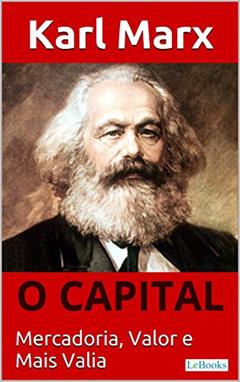 O CAPITAL - Karl Marx: Mercadoria, Valor e Mais valia (Coleção Economia Politica), do autor Karl Marx