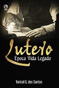 Ler Lutero: Época Vida Legado, do autor Vantuil G. dos Santos