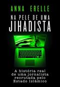Ler Na pele de uma jihadista, do autor Anna Erelle