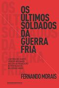 Ler Os últimos soldados da Guerra Fria: A história dos agentes secretos infiltrados por Cuba em organizações de extrema direita dos Estados Unidos, do autor Fernando Morais Ler Os últimos soldados da Guerra Fria: A história dos agentes secretos infiltrados por Cuba em organizações de extrema direita dos Estados Unidos, do autor Fernando Morais