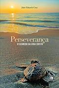 Ler Perseverança: o Segredo da Vida Cristã, do autor João Eduardo Cruz