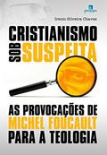 Ler Cristianismo sob Suspeita: as Provocações de Michel Foucault Para a Teologia, do autor Irenio Silveira Chaves