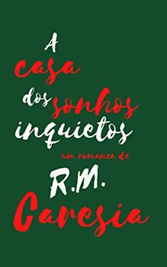 A casa dos sonhos inquietos, do autor R. M. Caresia