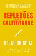 Ler Reflexões sobre a criatividade: um ebook do Guia do Escritor de Ficção, do autor Bruno Crispim Ler Reflexões sobre a criatividade: um ebook do Guia do Escritor de Ficção, do autor Bruno Crispim