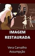 Ler IMAGEM RESTAURADA, do autor Vera Carvalho Assumpção Ler IMAGEM RESTAURADA, do autor Vera Carvalho Assumpção