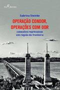 Ler Operação Condor, Operações com dor: Conexões Repressivas em Região de Fronteira, do autor Sabrina Steinke Ler Operação Condor, Operações com dor: Conexões Repressivas em Região de Fronteira, do autor Sabrina Steinke