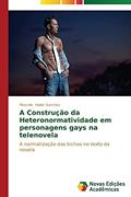 Ler A Construção da Heteronormatividade em personagens gays na telenovela: A normatização das bichas no texto da novela, do autor Hailer Sanchez Marcelo Ler A Construção da Heteronormatividade em personagens gays na telenovela: A normatização das bichas no texto da novela, do autor Hailer Sanchez Marcelo