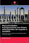 Ler Masculinidades transgressivas em filmes selecionados de espada e sandália: Resistência queer à hetero-normatividade no épico clássico do cinema, do autor Merle Peirce Ler Masculinidades transgressivas em filmes selecionados de espada e sandália: Resistência queer à hetero-normatividade no épico clássico do cinema, do autor Merle Peirce