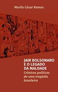 Ler Jair Bolsonaro e o Legado da Maldade: Crônicas políticas de uma tragédia política brasileira, do autor Murilo Ramos