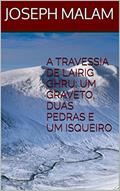 Ler A TRAVESSIA DE LAIRIG GHRU: UM GRAVETO, DUAS PEDRAS E UM ISQUEIRO, do autor JOSEPH MALAM