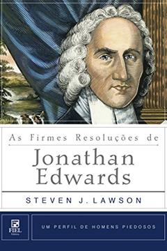 As Firmes Resoluções de Jonathan Edwards (Um Perfil de Homens Piedosos), do autor Steven J. Lawson