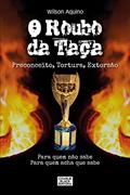 Ler O Roubo da Taça: Preconceito, Tortura, Extorsão, do autor Wilson Aquino Ler O Roubo da Taça: Preconceito, Tortura, Extorsão, do autor Wilson Aquino
