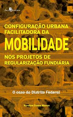 Configuração Urbana Facilitadora da Mobilidade nos Projetos de Regularização Fundiária, do autor Karoline Cunha Blanco