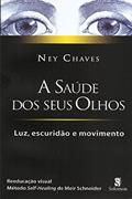 Ler A Saúde dos Seus Olhos: Luz, Escuridão e Movimento, do autor Ney Chaves Ler A Saúde dos Seus Olhos: Luz, Escuridão e Movimento, do autor Ney Chaves