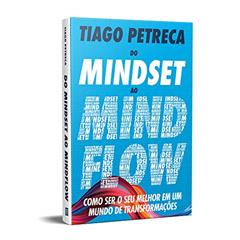 Do Mindset ao Mindflow: Como ser o seu melhor em um mundo de transformações, do autor Tiago Petreca
