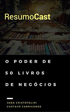 ResumoCast: O poder de 50 livros de negócios, do autor João Cristofolini; Gustavo Carriconde