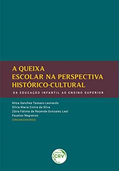 A queixa escolar na perspectiva históricocultural: Da educação infantil ao ensino superior, do autor Nilza Sanches Tessaro Leonardo; Silvia Maria Cintra da Silva; Záira Fátima de Rezende Gonzalez Leal; Fauston Negreiros