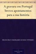 Ler A gravura em Portugal breves apontamentos para a sua história, do autor Francisco Marques Sousa Viterbo