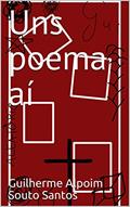 Ler Uns poema aí, do autor Guilherme Alpoim Souto Santos Ler Uns poema aí, do autor Guilherme Alpoim Souto Santos