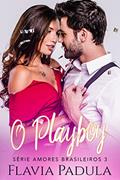 Ler O Playboy (Amores Brasileiros Livro 3), do autor Flávia Padula Ler O Playboy (Amores Brasileiros Livro 3), do autor Flávia Padula