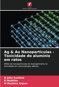 Ler Ag & Au Nanopartículas - Toxicidade do alumínio em ratos: Efeito de nanopartículas de bioengenharia na toxicidade em camundongos albinos, do autor N John Sushma; B Mahitha; M Reshma Anjum Ler Ag & Au Nanopartículas - Toxicidade do alumínio em ratos: Efeito de nanopartículas de bioengenharia na toxicidade em camundongos albinos, do autor N John Sushma; B Mahitha; M Reshma Anjum