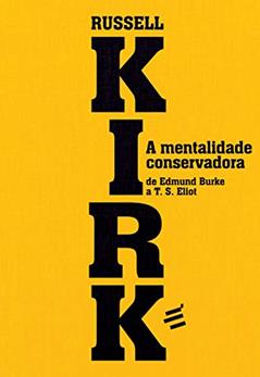A Mentalidade Conservadora: de Edmund Burke a T. S. Eliot: 1, do autor Russel Kirk