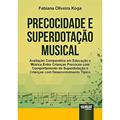 Ler Precocidade e Superdotação Musical - Avaliação Comparativa em Educação e Música entre Crianças Precoces com Comportamento de Superdotação e Crianças com Desenvolvimento Típico, do autor Fabiana Oliveira Koga Ler Precocidade e Superdotação Musical - Avaliação Comparativa em Educação e Música entre Crianças Precoces com Comportamento de Superdotação e Crianças com Desenvolvimento Típico, do autor Fabiana Oliveira Koga