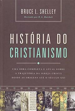 História do cristianismo: Uma obra completa e atual sobre a trajetória da igreja cristã desde as origens até o século XXI, do autor Bruce Shelley