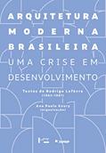 Ler Arquitetura Moderna Brasileira: uma Crise em Desenvolvimento. Textos de Rodrigo Lefèvre (1963-1981) (Volume 1), do autor Ana Paula Koury