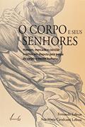 Ler O Corpo e Seus Senhores, do autor Fernando LEFÈVRE; Ana Maria Cavalcanti Lefevre