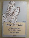 Ler Ensino de 2º grau: o trabalho como princípio educativo, do autor Acacia Kuenzer Ler Ensino de 2º grau: o trabalho como princípio educativo, do autor Acacia Kuenzer