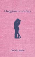 Ler Orquídeas e Acácias, do autor Denis R. Brejão