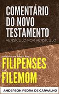 Ler Filipenses e Filemom: Comentário do Novo Testamento Versículo por Versículo (Comentários do Novo Testamento Versículo por Versiculo), do autor Anderson Pedra de Carvalho