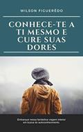 Ler CONHECE-TE A TI MESMO E CURE SUAS DORES, do autor Wilson Figuerêdo Ler CONHECE-TE A TI MESMO E CURE SUAS DORES, do autor Wilson Figuerêdo