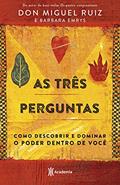 Ler As três perguntas: Como descobrir e dominar o poder dentro de você, do autor Don Miguel Ruiz