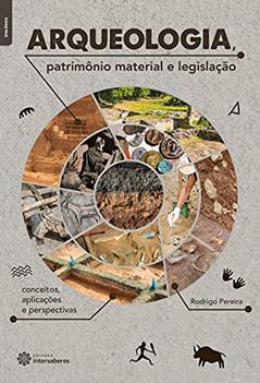 Arqueologia, patrimônio material e legislação:: conceitos, aplicações e perspectivas, do autor Rodrigo Pereira