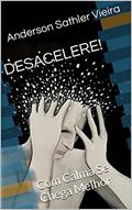 Ler DESACELERE! : Com Calma Se Chega Melhor, do autor Anderson Sathler Vieira