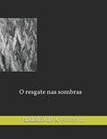 Ler O resgate nas sombras (Portuguese Edition), do autor Prf Rodolfo de A. Ferreira