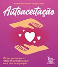 Ler Autoaceitação: 100 perguntas para reforçar a imagem que você tem de si próprio, do autor Roberta Nascimento; Regina Lopes Ler Autoaceitação: 100 perguntas para reforçar a imagem que você tem de si próprio, do autor Roberta Nascimento; Regina Lopes
