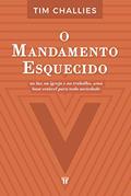 Ler O Mandamento Esquecido: no Lar, na Igreja e no Trabalho uma Base Estável Para Toda a Sociedade, do autor Tim Challies